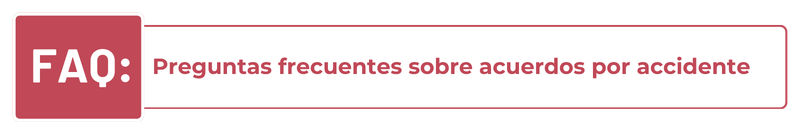 Preguntas frecuentes sobre acuerdos por accidente
